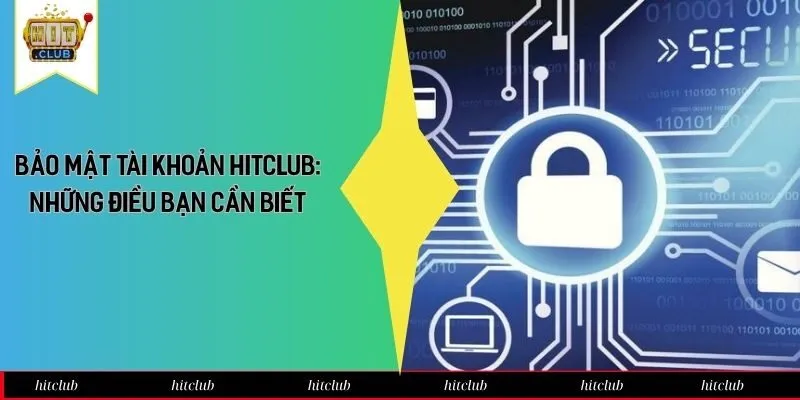 Bảo Mật Tài Khoản HitClub: Những Điều Bạn Cần Biết