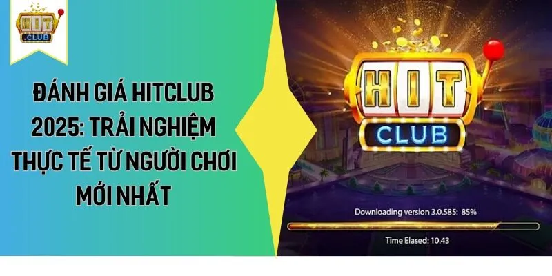 Đánh Giá HitClub 2025: Trải Nghiệm Thực Tế Từ Người Chơi Mới Nhất