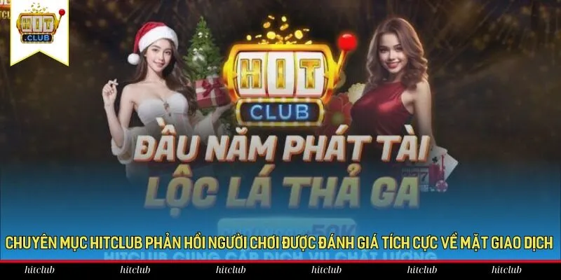 Chuyên mục HitClub phản hồi người chơi được đánh giá tích cực về mặt giao dịch Chuyên mục HitClub phản hồi người chơi được đánh giá tích cực về mặt giao dịch