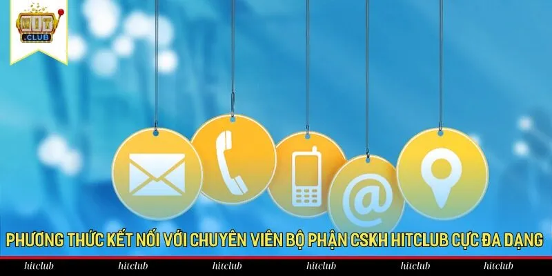Phương thức kết nối với chuyên viên bộ phận CSKH HitClub cực đa dạng Phương thức kết nối với chuyên viên bộ phận CSKH HitClub cực đa dạng