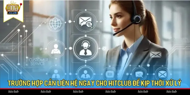 Trường hợp cần liên hệ ngay cho HitClub để kịp thời xử lý Trường hợp cần liên hệ ngay cho HitClub để kịp thời xử lý