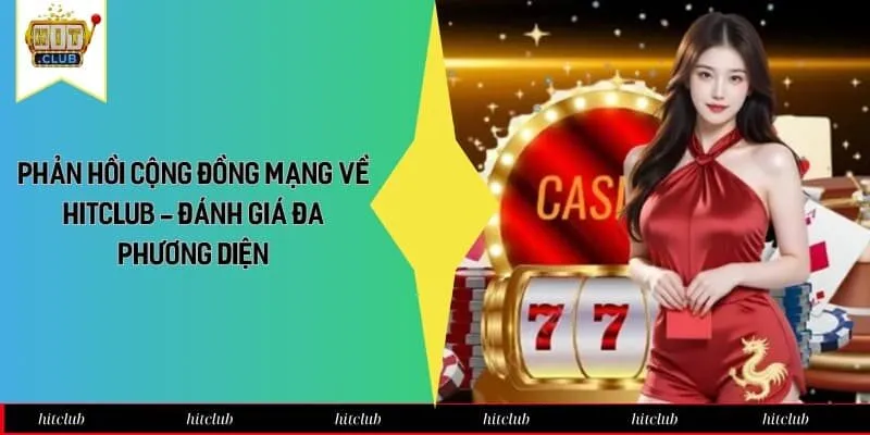 Phản Hồi Cộng Đồng Mạng Về HitClub - Đánh Giá Đa Phương Diện