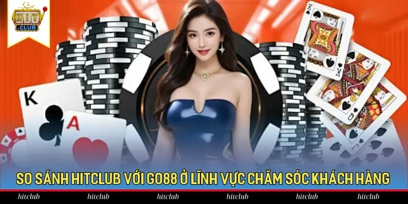 So sánh HitClub với Go88 ở lĩnh vực chăm sóc khách hàng