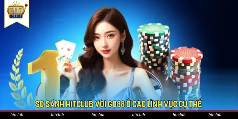 So sánh HitClub với Go88 ở các lĩnh vực cụ thể