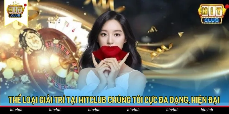 Thể loại giải trí tại HitClub chúng tôi cực đa dạng, hiện đại